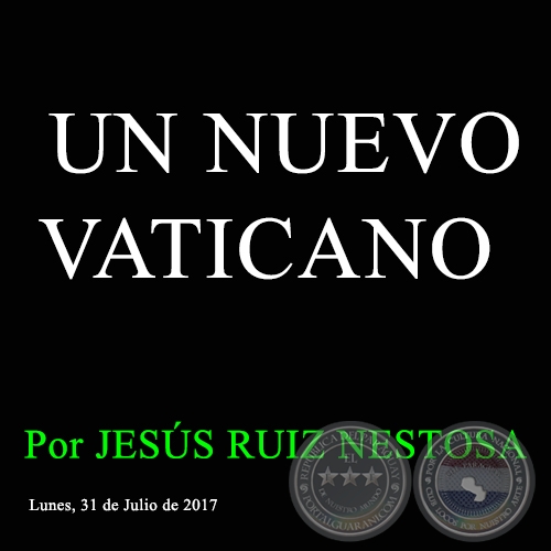 UN NUEVO VATICANO - Por JESÚS RUIZ NESTOSA - Lunes, 31 de Julio de 2017 